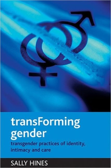 TransForming gender – Transgender practices of ide ntity, intimacy and care