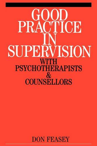 Good Practice in Supervision with Psychotherapists  and Counsellors Feasey