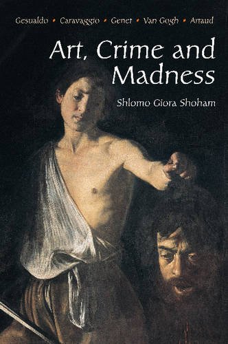 Art, Crime and Madness – Gesualdo, Carravagio, Genet, Van Gogh, Artaud Shoham