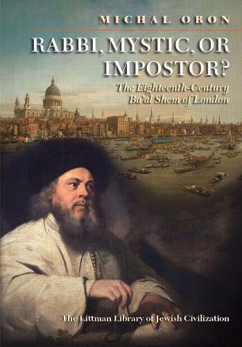 Rabbi, Mystic, or Impostor? – The Eighteenth–Century Ba`al Shem of London Oron
