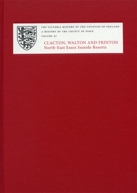 A History of the County of Essex – XI: Clacton, Walton and Frinton: North–East …