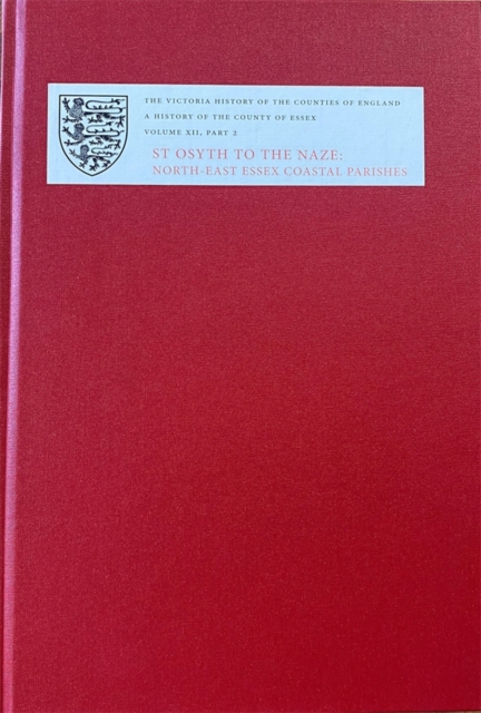 A History of the County of Essex – XII: St Osyth to the Naze: North–East Essex …