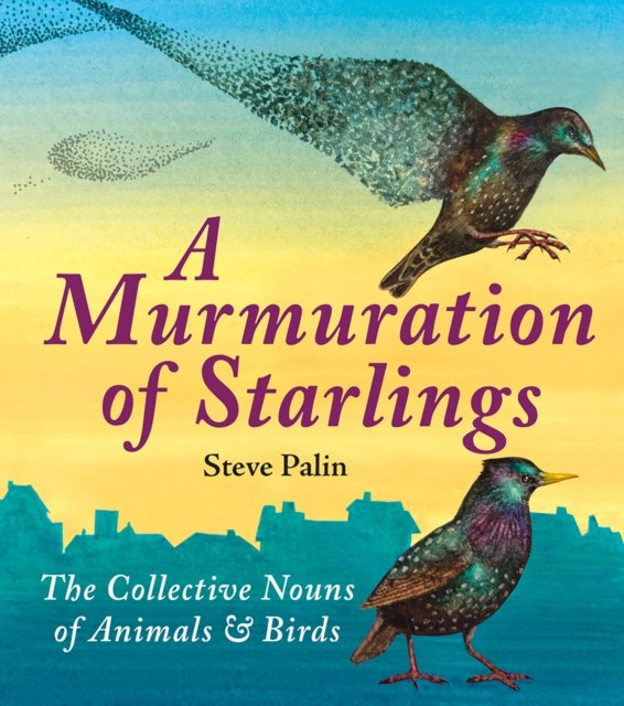A Murmuration of Starlings: The Collective Nouns of Animals & Birds