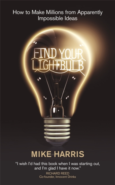 Find Your Lightbulb – How to Make Millions From Apparently Impossible Ideas