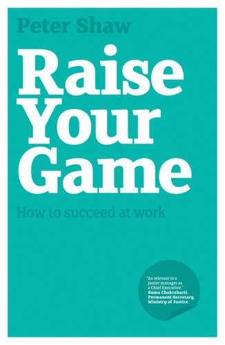 Raise Your Game – How to Succeed at Work Shaw Paperback Capstone 9781906465537