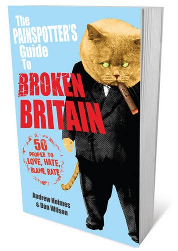 The Painspotter′s Guide to Broken Britain 50 People to Love, Hate, Blame, Rate