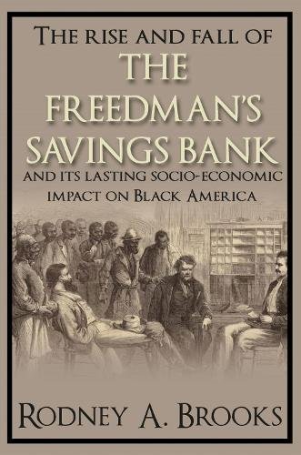 The Rise and Fall of the Freedman`s Savings Bank – And its Lasting Socio–Econom…
