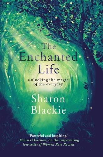 The Enchanted Life: Reclaiming the Magic and Wisdom of the Natural World