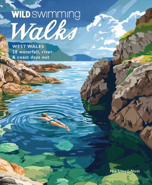 Wild Swimming Walks West Wales: 28 Coast, River & Waterfall Days out in Pembrokeshire, Ceredigion and Carmarthenshire (Travel Gu