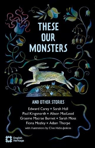 These Our Monsters And Other Stories: The English Heritage Book of New Folktale, Myth and Legend