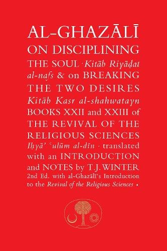 Al-Ghazali on Disciplining the Soul & on Breaking the Two Desires: Books XXII and XXIII of the Revival of the Religious Sciences