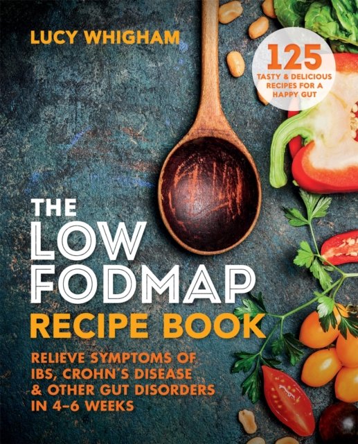 The Low-FODMAP Recipe Book: Relieve Symptoms of IBS, Crohn's Disease & Other Gut Disorders in 4‚Äì6 Weeks