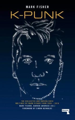 k-punk: The Collected and Unpublished Writings of Mark Fisher (2004-2016)