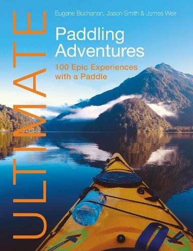 Ultimate Paddling Adventures – 100 epic experiences with a paddle Buchanan Smith