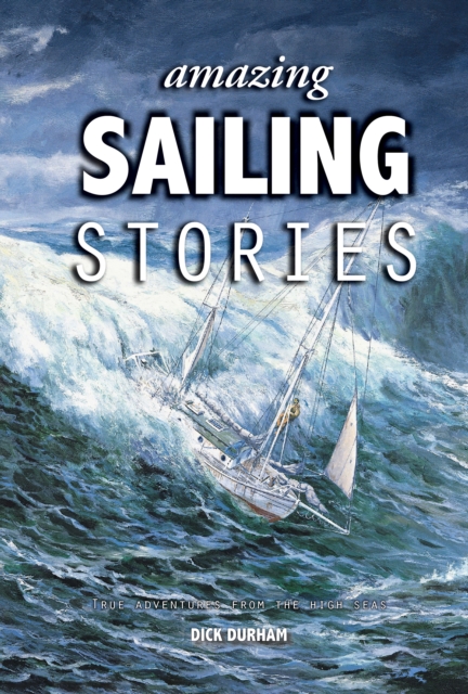 Amazing Sailing Stories – True Adventures from the High Seas Durham Hardback