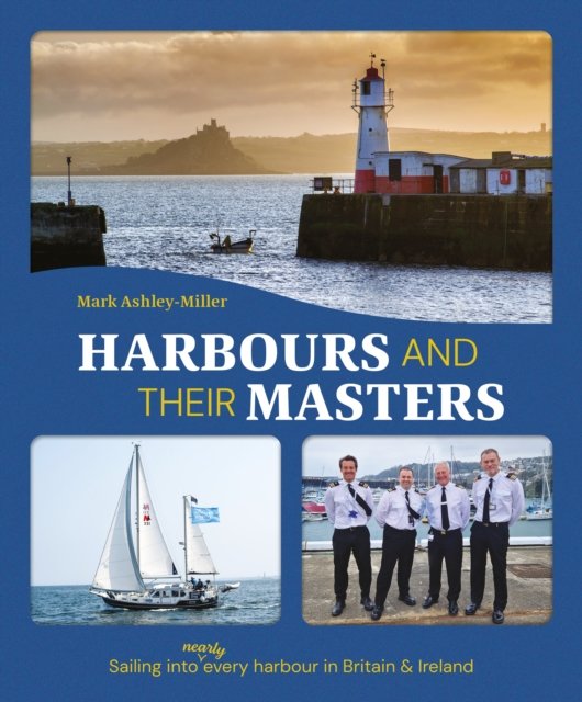 Harbours And Their Masters – Sailing into (nearly) every harbour in Britain & I…