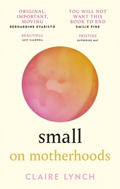 Small: On Motherhoods: 'A beautiful perfect book' PHILIPPA PERRY