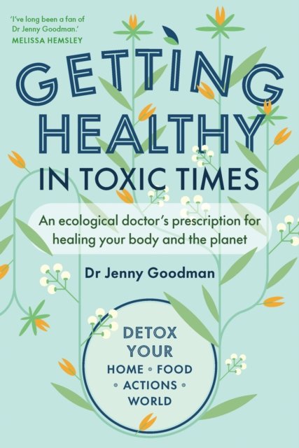 Getting Healthy in Toxic Times: An ecological doctor’s prescription for healing your body and the planet