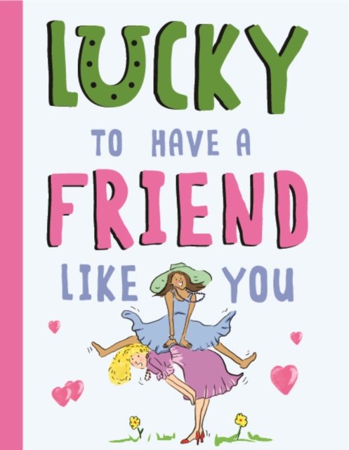 Lucky To Have a Friend Like You: A Friendship Gift Book For Women