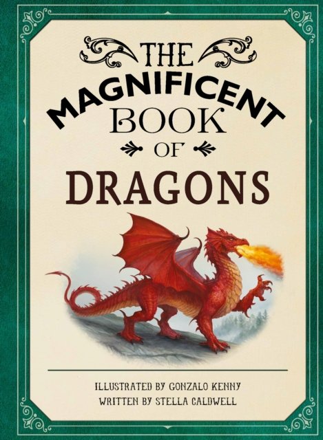 The Magnificent Book of Dragons: GET UP CLOSE TO FIRE-BREATHING MONSTERS, FEROCIOUS SERPENTS, WISE AND GENTLE GIANTS AND MULTI-H