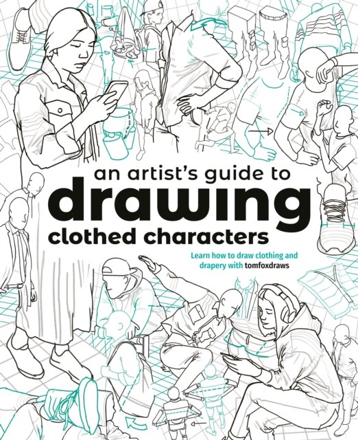 An Artist's Guide to Drawing Clothed Characters: Learn how to draw clothing and drapery with tomfoxdraws