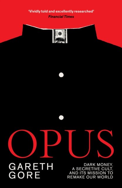 Opus: dark money, a secretive cult, and its mission to remake our world