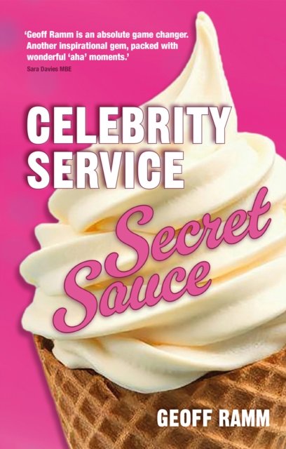 Celebrity Service Secret Sauce a book by Geoff Ramm - Bookshop.org UK