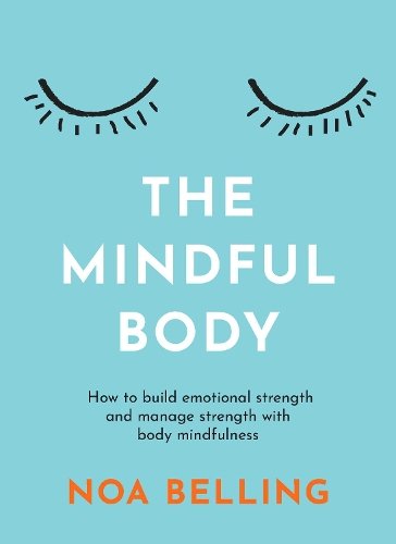 The Mindful Body: How to build emotional strength and manage stress with body mindfulness