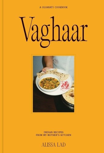Vaghaar: A Gujarati cookbook: Indian recipes from my mother's kitchen