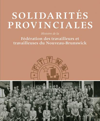 Solidarités Provinciales – Histoire de la Fédération des travailleurs et travai…