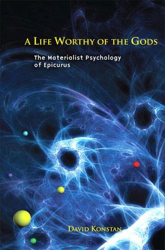 A Life Worthy of the Gods – The Materialist Psychology of Epicurus Konstan