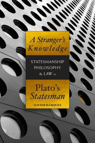 A Stranger`s Knowledge – Statesmanship, Philosophy & Law in Plato`s Statesman