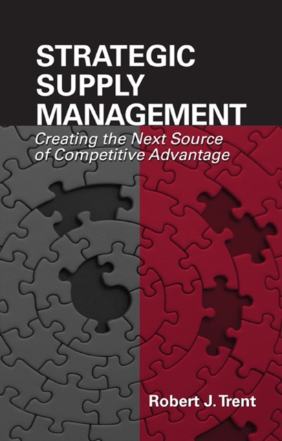 Strategic Supply Management – Creating the Next Source of Competitive Advantage