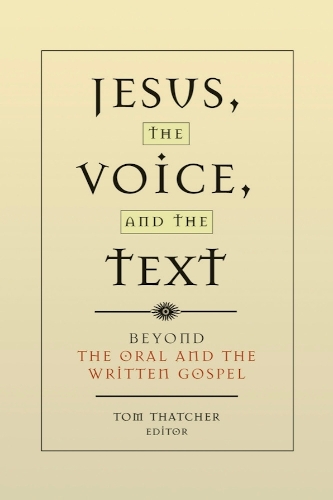 Jesus, the Voice, and the Text – Beyond """"The Oral and the Written Gospels