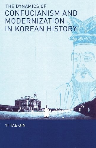 The Dynamics of Confucianism and Modernization in Korean History Yi Hardback