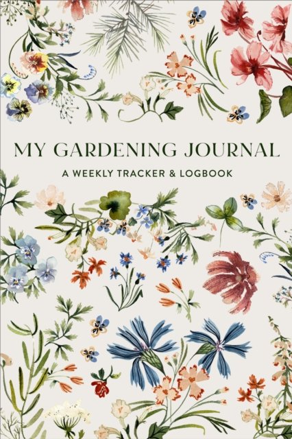 My Gardening Journal: A Weekly Garden Planner, Tracker, and Logbook