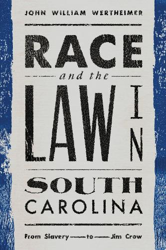 Race and the Law in South Carolina – From Slavery to Jim Crow Wertheimer