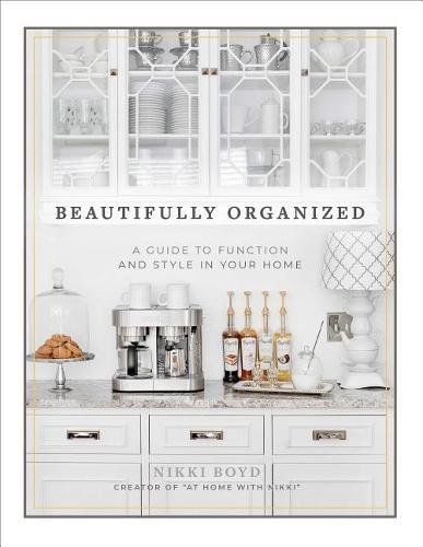Beautifully Organized: A Guide to Function and Style in Your Home