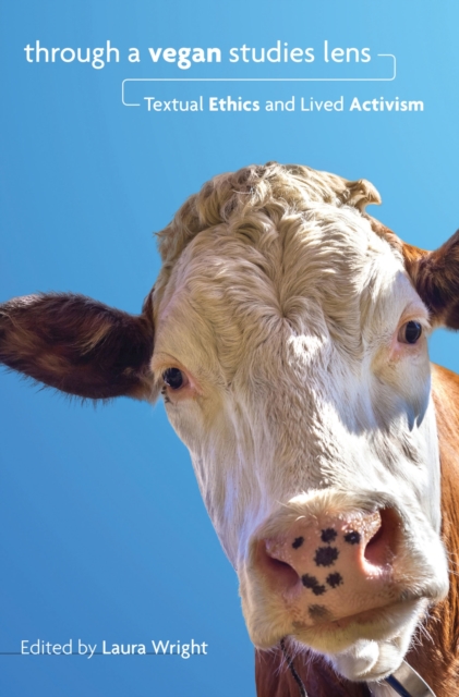 Through a Vegan Studies Lens – Textual Ethics and Lived Activism Wright