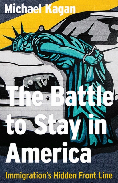 The Battle to Stay in America – Immigration`s Hidden Front Line Kagan Hardback