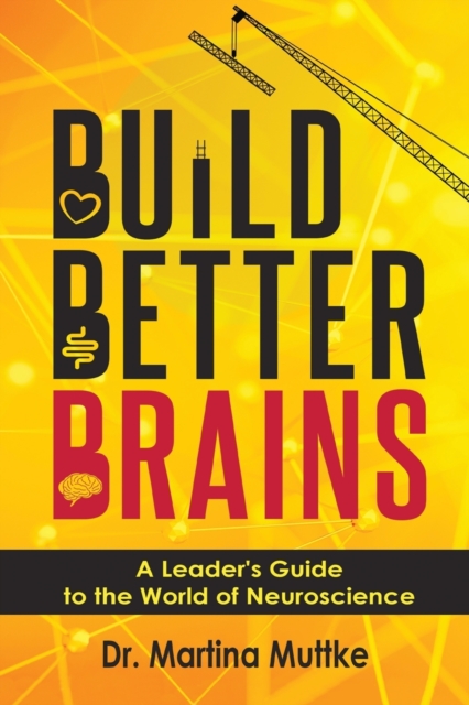 Build Better Brains – A Leader′s Guide to the World of Neuroscience Muttke