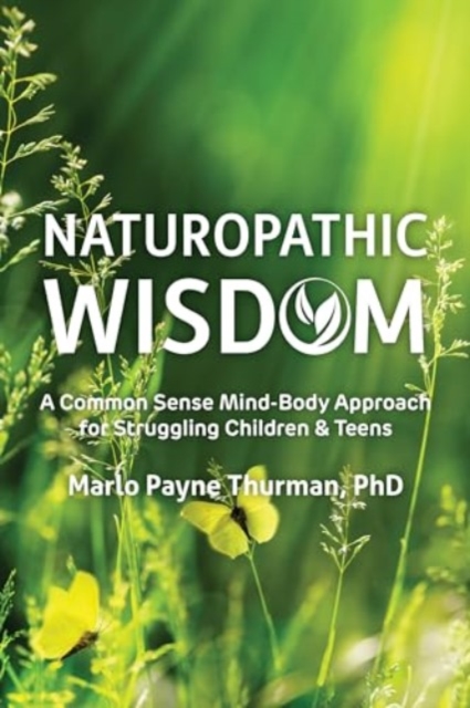 Naturopathic Wisdom – A Common Sense Mind–Body Approach for Struggling Children…
