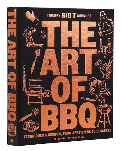 The Art of Barbecue: Techniques and Recipes, from Appetizers to Desserts