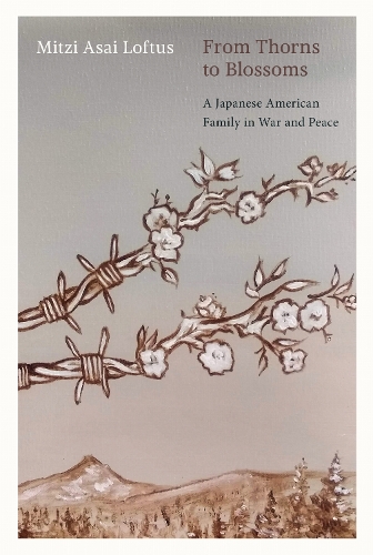 From Thorns to Blossoms – A Japanese American Family in War and Peace Loftus