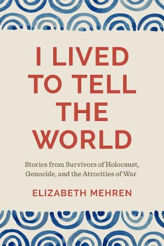 I Lived to Tell the World – Stories from Survivors of Holocaust, Genocide, and …