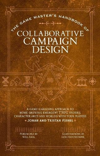 The Game Master’s Handbook of Collaborative Campaign Design: A game-changing approach to homebrewing emergent TTRPG stories, cha