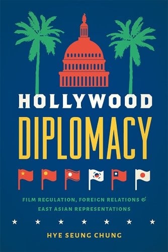 Hollywood Diplomacy – Film Regulation, Foreign Relations, and East Asian Repres…