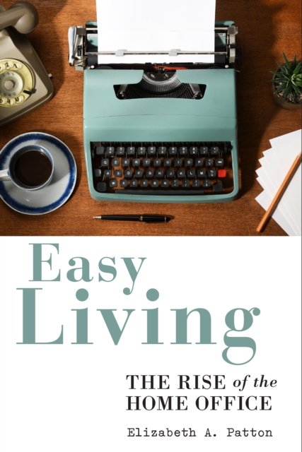 Easy Living – The Rise of the Home Office Patton Hardback John Wiley & Sons