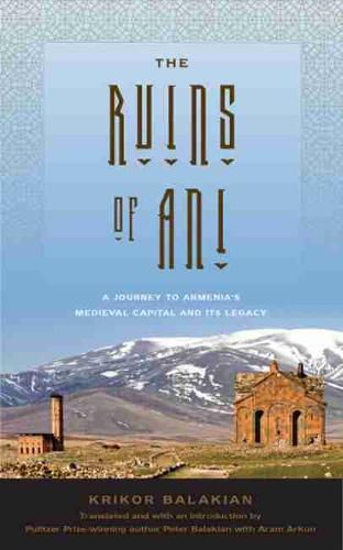The Ruins of Ani – A Journey to Armenia`s Medieval Capital and its Legacy