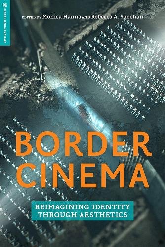 Border Cinema – Reimagining Identity through Aesthetics Hanna Sheehan Aldama